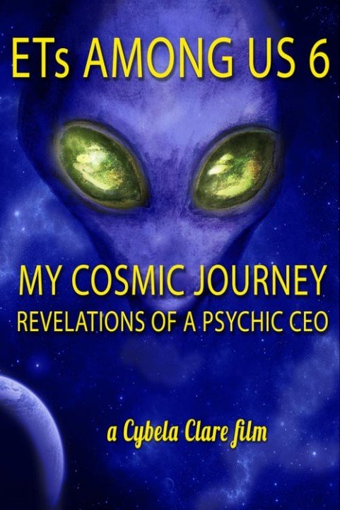 ETs Among Us 6: My Cosmic Journey - Revelations of a Psychic CEO poster