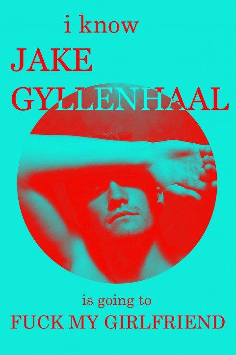 I Know Jake Gyllenhaal Is Going to Fuck My Girlfriend poster