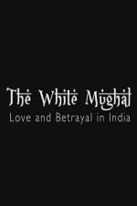 Love And Betrayal In India: The White Mughal poster