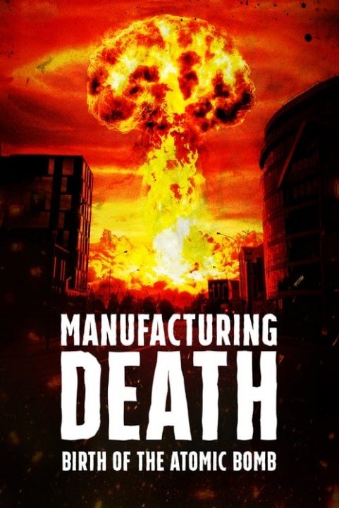 Manufacturing Death: Birth of the Atom Bomb poster