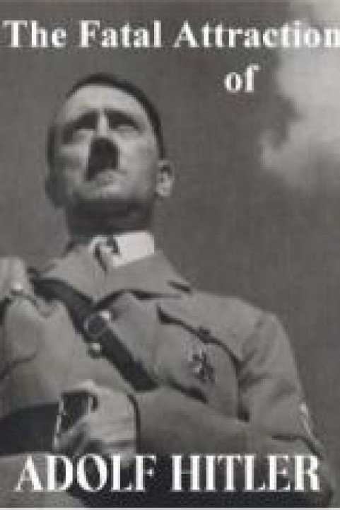 The Fatal Attraction Of Adolf Hitler poster