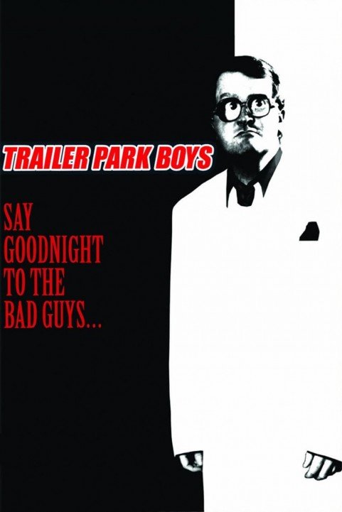 Trailer Park Boys: Say Goodnight to the Bad Guys poster