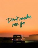 poster_dont-make-me-go_tt2597804.jpg Free Download