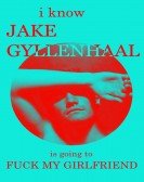 I Know Jake Gyllenhaal Is Going to Fuck My Girlfriend Free Download