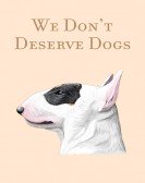 poster_we-dont-deserve-dogs_tt11728358.jpg Free Download